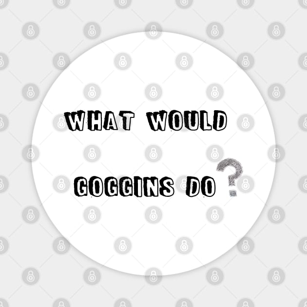 WHAT WOULD GOGGINS DO Motivational and Inspiring T-Shirt Magnet by amelsara